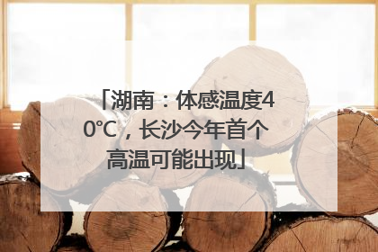 湖南：体感温度40℃，长沙今年首个高温可能出现