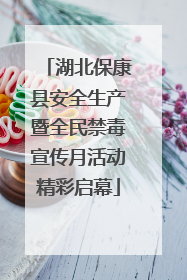 湖北保康县安全生产暨全民禁毒宣传月活动精彩启幕