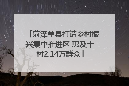 菏泽单县打造乡村振兴集中推进区 惠及十村2.14万群众