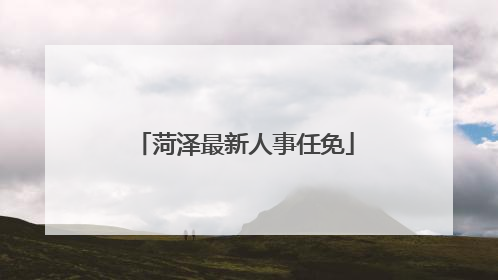 菏泽最新人事任免
