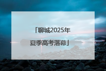 聊城2025年夏季高考落幕