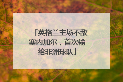 英格兰主场不敌塞内加尔，首次输给非洲球队