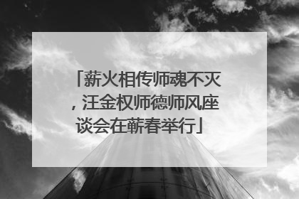 薪火相传师魂不灭，汪金权师德师风座谈会在蕲春举行