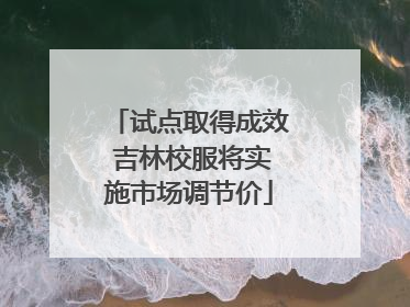 试点取得成效 吉林校服将实施市场调节价
