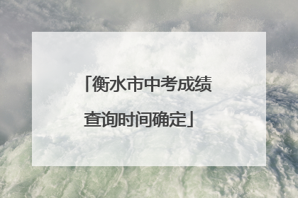 衡水市中考成绩查询时间确定