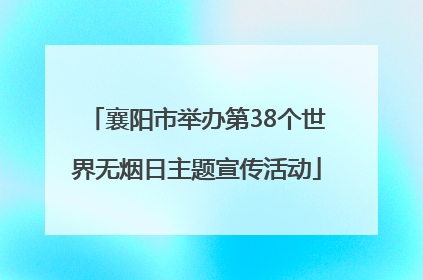 襄阳市举办第38个世界无烟日主题宣传活动