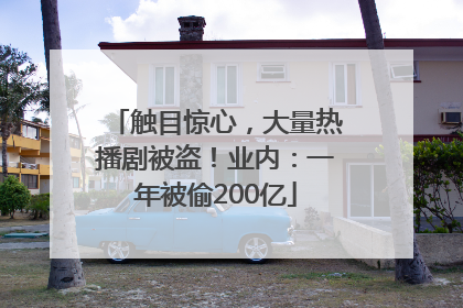 触目惊心，大量热播剧被盗！业内：一年被偷200亿