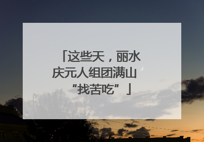 这些天，丽水庆元人组团满山“找苦吃”