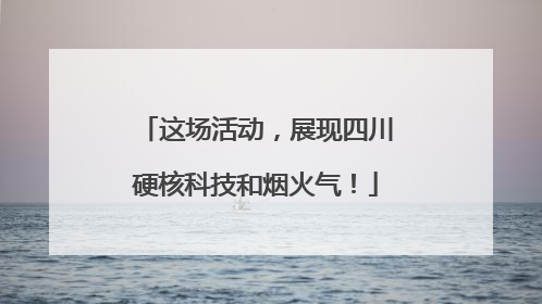 这场活动，展现四川硬核科技和烟火气！