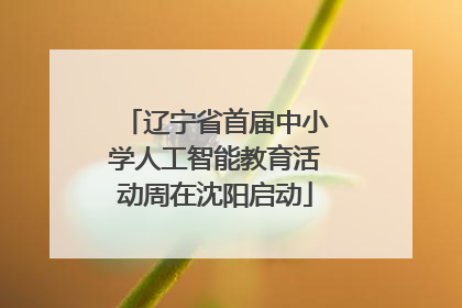 辽宁省首届中小学人工智能教育活动周在沈阳启动