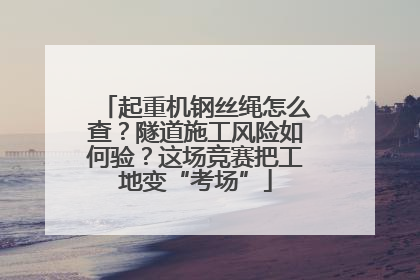 起重机钢丝绳怎么查？隧道施工风险如何验？这场竞赛把工地变“考场”