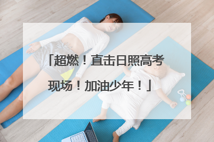 超燃！直击日照高考现场！加油少年！