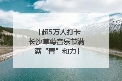 超5万人打卡 长沙草莓音乐节满满“青”和力