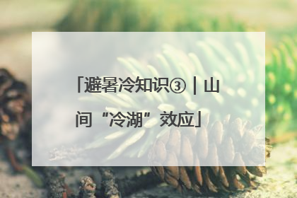 避暑冷知识③｜山间“冷湖”效应