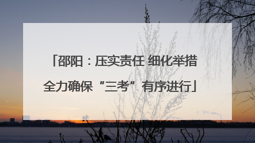 邵阳：压实责任 细化举措 全力确保“三考”有序进行