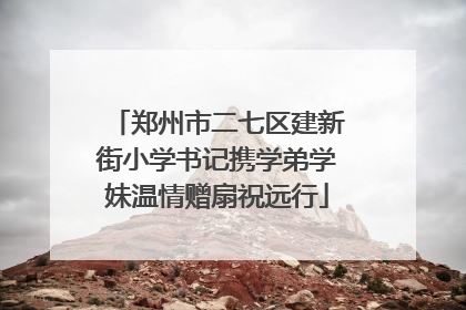 郑州市二七区建新街小学书记携学弟学妹温情赠扇祝远行