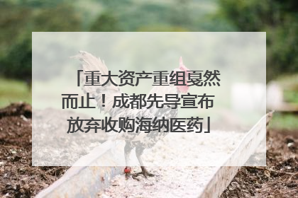 重大资产重组戛然而止！成都先导宣布放弃收购海纳医药