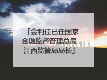 金利佳已任国家金融监督管理总局江西监管局局长