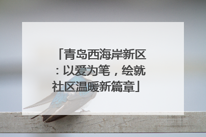 青岛西海岸新区：以爱为笔，绘就社区温暖新篇章