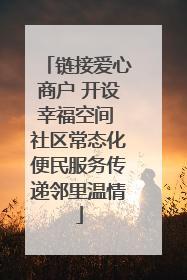 链接爱心商户 开设幸福空间 社区常态化便民服务传递邻里温情