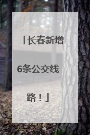 长春新增6条公交线路！