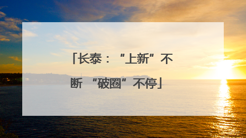长泰：“上新”不断 “破圈”不停