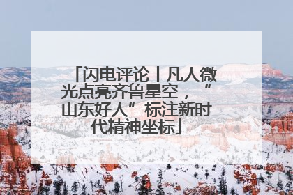 闪电评论丨凡人微光点亮齐鲁星空，“山东好人”标注新时代精神坐标