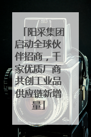 阳采集团启动全球伙伴招商，千家优质厂商共创工业品供应链新增量