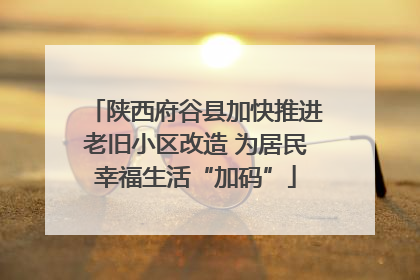 陕西府谷县加快推进老旧小区改造 为居民幸福生活“加码”