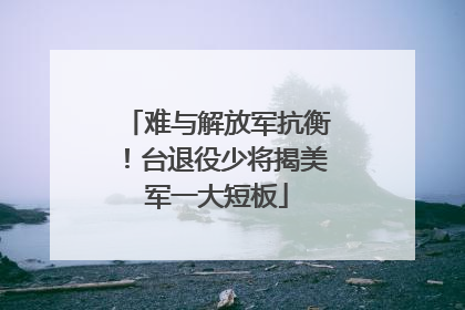难与解放军抗衡！台退役少将揭美军一大短板