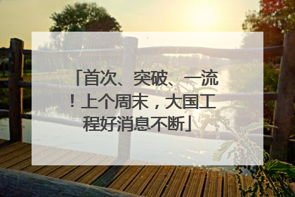 首次、突破、一流！上个周末，大国工程好消息不断