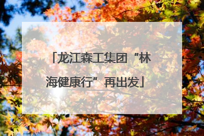 龙江森工集团“林海健康行”再出发