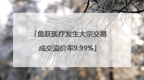 鱼跃医疗发生大宗交易 成交溢价率9.99%