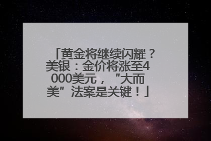 黄金将继续闪耀？美银：金价将涨至4000美元，“大而美”法案是关键！