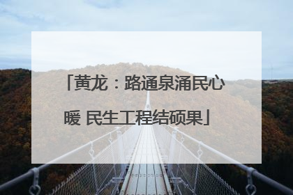 黄龙：路通泉涌民心暖 民生工程结硕果
