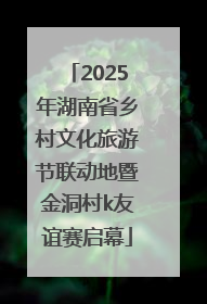2025年湖南省乡村文化旅游节联动地暨金洞村k友谊赛启幕