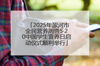 2025年漯河市全民营养周暨5·20中国学生营养日启动仪式顺利举行