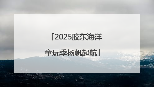 2025胶东海洋童玩季扬帆起航