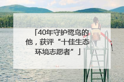 40年守护鹭鸟的他，获评“十佳生态环境志愿者”