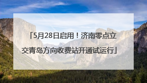5月28日启用！济南零点立交青岛方向收费站开通试运行