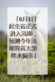 6月1日起全省正式进入汛期，预测今年汛期我省大部降水偏多