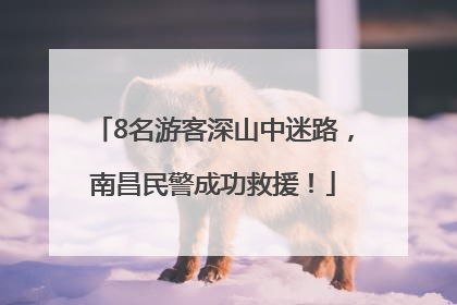 8名游客深山中迷路，南昌民警成功救援！